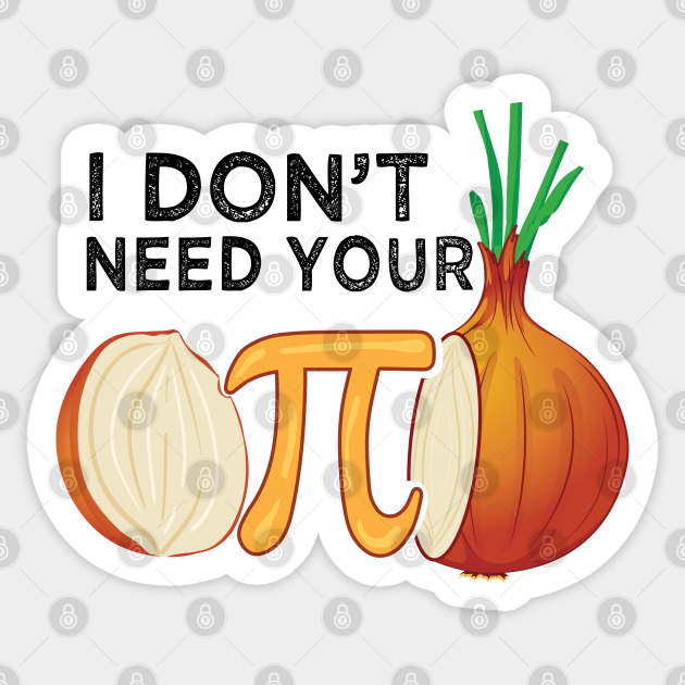 I dont need your opinion Pi Onion Meme attitude Math Funny Pi Day